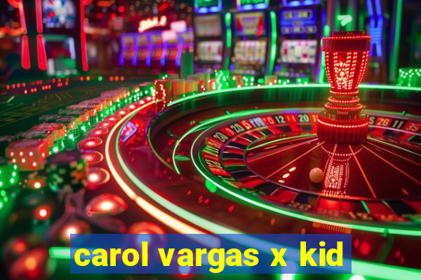 carol vargas x kid